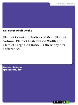 cover image of Platelet Count and Indices of Mean Platelet Volume, Platelet Distribution Width and Platelet Large Cell Ratio--Is there any Sex Difference?